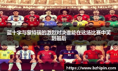 蓝十字与蒙特瑞的激烈对决谁能在这场比赛中笑到最后